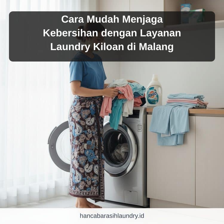 Cara Mudah Menjaga Kebersihan dengan Layanan Laundry Kiloan di Malang