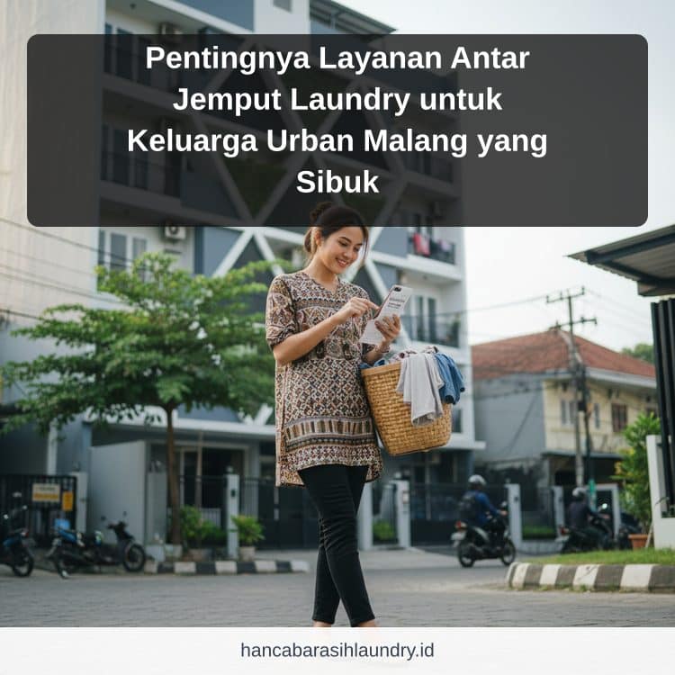Pentingnya Layanan Antar Jemput Laundry untuk Keluarga Urban Malang yang Sibuk