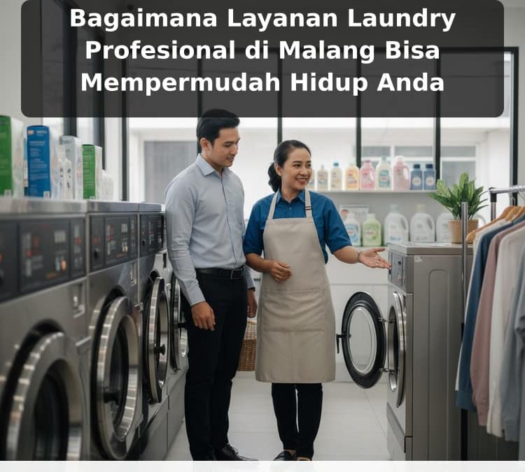 Bagaimana Layanan Laundry Profesional di Malang Bisa Mempermudah Hidup Anda