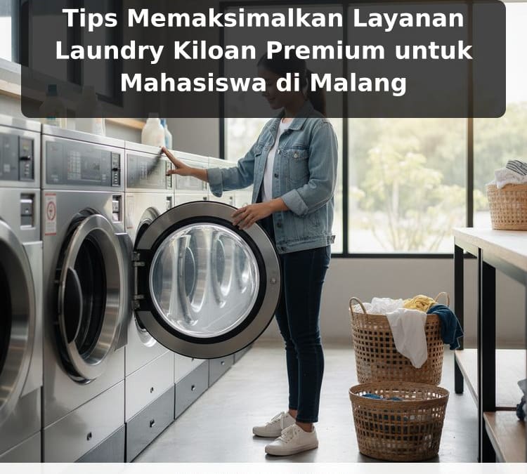 Tips Memaksimalkan Layanan Laundry Kiloan Premium untuk Mahasiswa di Malang