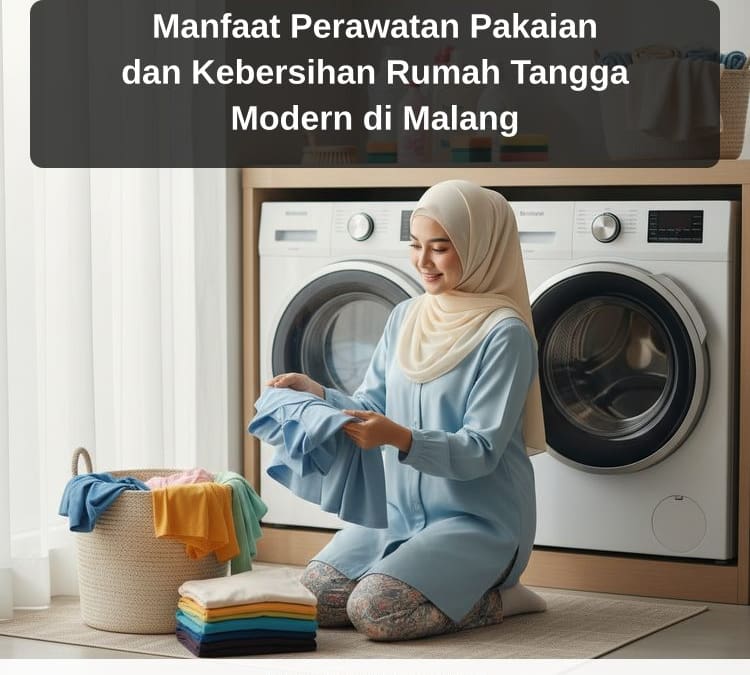 Manfaat Perawatan Pakaian dan Kebersihan Rumah Tangga Modern di Malang