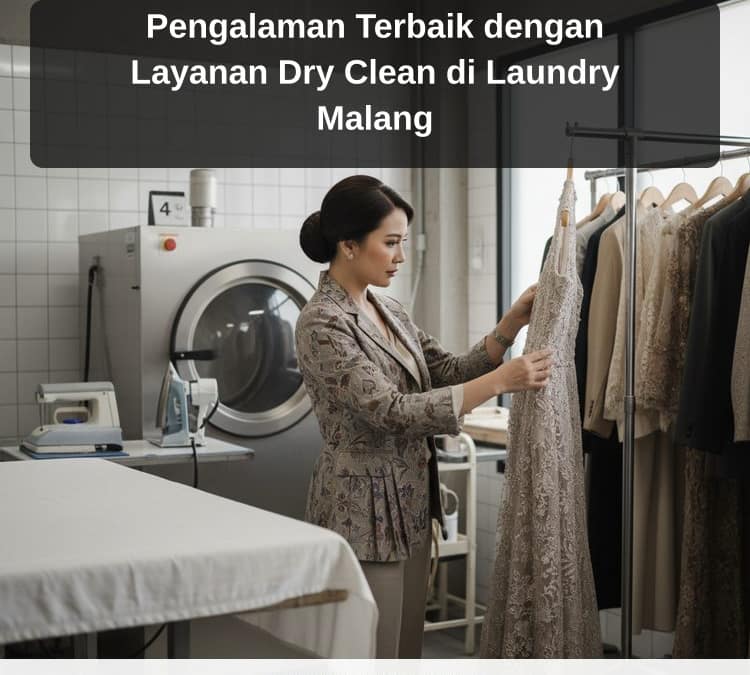 Pengalaman Terbaik dengan Layanan Dry Clean di Laundry Malang