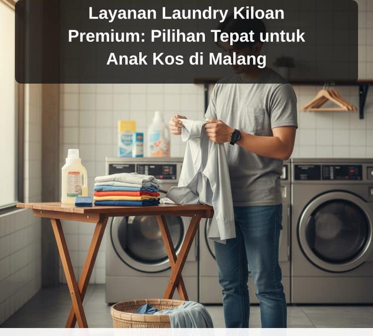 laundry Malang - Layanan Laundry Kiloan Premium: Pilihan Tepat untuk Anak Kos di Malang