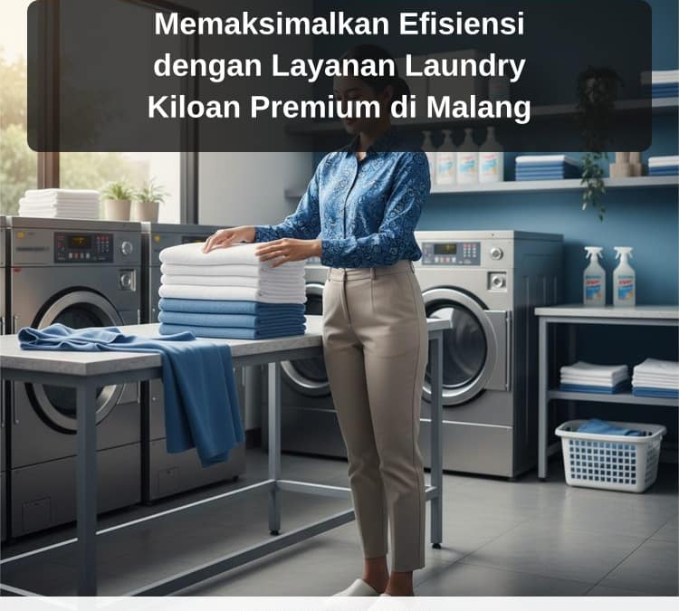 laundry Malang - Memaksimalkan Efisiensi dengan Layanan Laundry Kiloan Premium di Malang